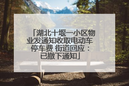 湖北十堰一小区物业发通知收取电动车停车费 街道回应：已撤下通知