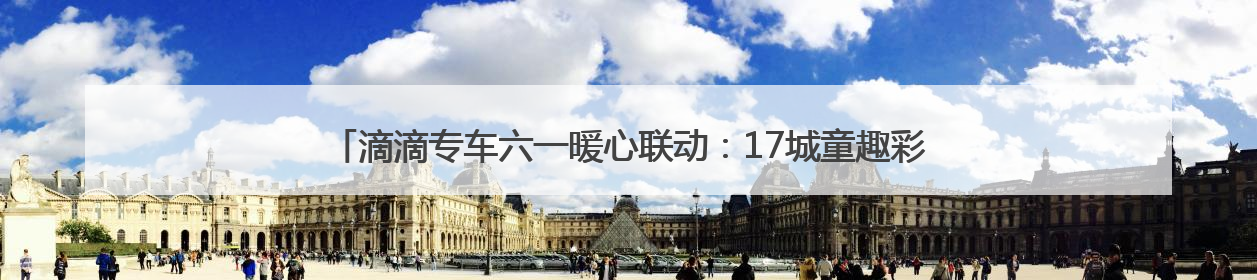 滴滴专车六一暖心联动：17城童趣彩蛋车惊喜上线 46城司机亲子活动