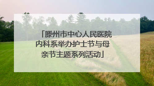 滕州市中心人民医院内科系举办护士节与母亲节主题系列活动