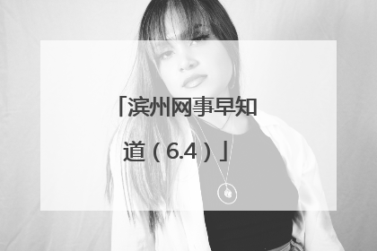 滨州网事早知道（6.4）