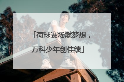 荷球赛场燃梦想，万科少年创佳绩