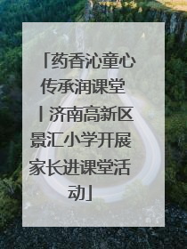 药香沁童心 传承润课堂丨济南高新区景汇小学开展家长进课堂活动