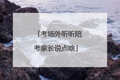 考场外听听陪考家长说点啥