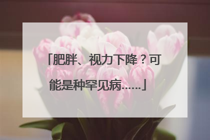 肥胖、视力下降？可能是种罕见病……