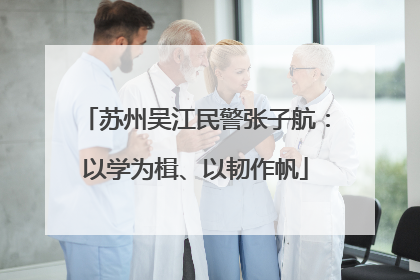 苏州吴江民警张子航：以学为楫、以韧作帆