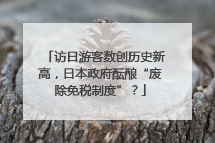访日游客数创历史新高，日本政府酝酿“废除免税制度”？