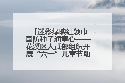 迷彩绿映红领巾 国防种子润童心——花溪区人武部组织开展“六一”儿童节助学兴教活动