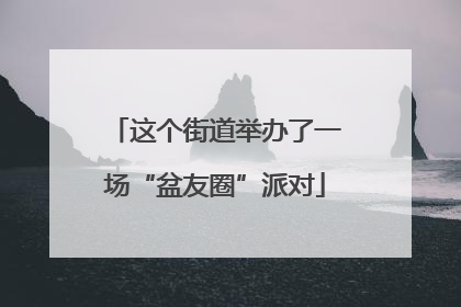 这个街道举办了一场“盆友圈”派对