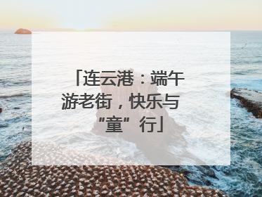 连云港：端午游老街，快乐与“童”行
