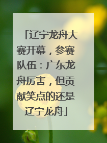 辽宁龙舟大赛开幕，参赛队伍：广东龙舟厉害，但贡献笑点的还是辽宁龙舟