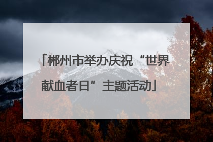 郴州市举办庆祝“世界献血者日”主题活动