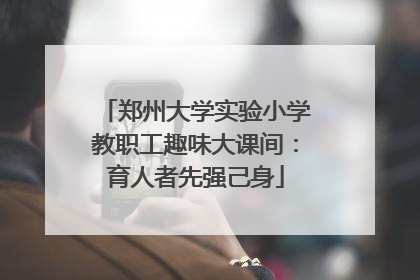 郑州大学实验小学教职工趣味大课间：育人者先强己身
