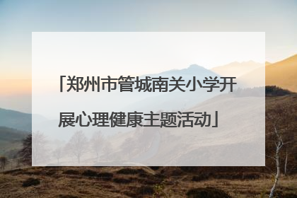 郑州市管城南关小学开展心理健康主题活动