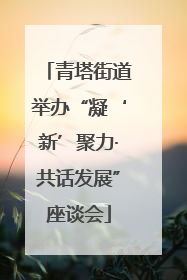 青塔街道举办“凝‘新’聚力·共话发展”座谈会