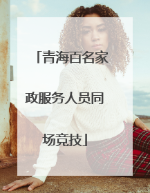 青海百名家政服务人员同场竞技