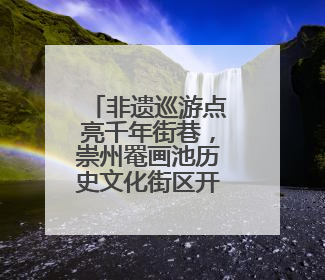 非遗巡游点亮千年街巷，崇州罨画池历史文化街区开街了