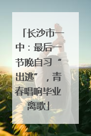 长沙市一中：最后一节晚自习“出逃”，青春唱响毕业离歌
