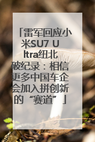 雷军回应小米SU7 Ultra纽北破纪录：相信更多中国车企会加入拼创新的“赛道”