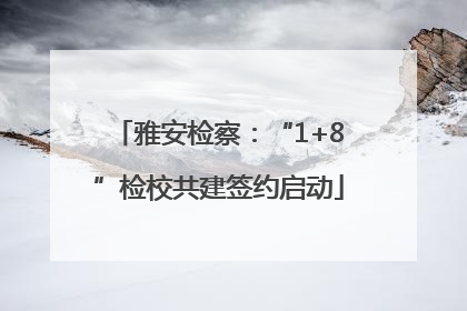 雅安检察：“1+8”检校共建签约启动