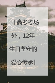 高考考场外，12年生日坚守的爱心传承