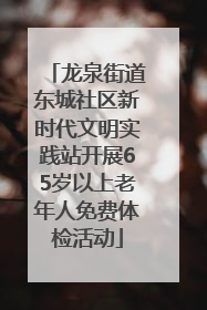 龙泉街道东城社区新时代文明实践站开展65岁以上老年人免费体检活动