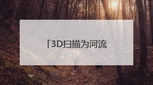3D扫描为河流拍下“动态照片” 琼江数字孪生项目赋能流域管理｜新闻发布最前线