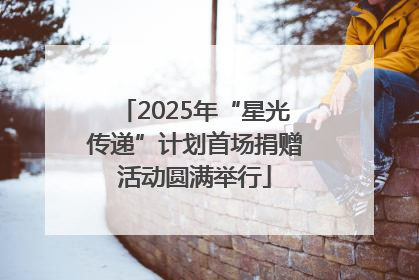 2025年“星光传递”计划首场捐赠活动圆满举行