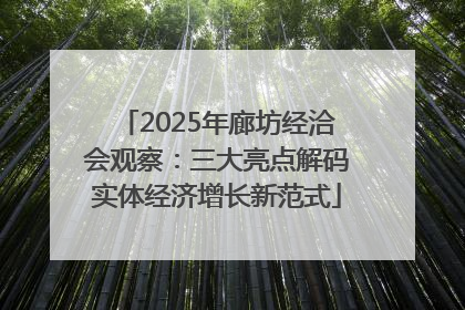 2025年廊坊经洽会观察：三大亮点解码实体经济增长新范式