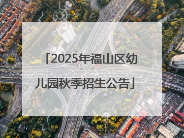 2025年福山区幼儿园秋季招生公告