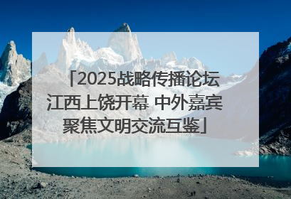 2025战略传播论坛江西上饶开幕 中外嘉宾聚焦文明交流互鉴