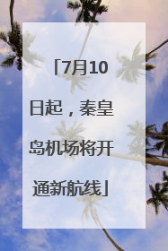 7月10日起，秦皇岛机场将开通新航线