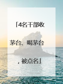 4名干部收茅台、喝茅台，被点名