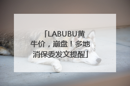 LABUBU黄牛价，崩盘！多地消保委发文提醒