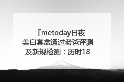 metoday日夜美白套盒通过老爸评测及新规检测：历时182天验证有效性